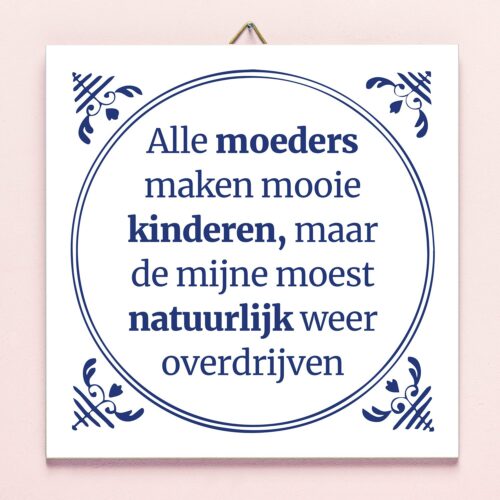 Tegeltje Alle Moeders Maken Mooie Kinderen